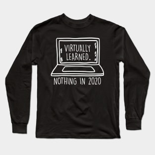Virtually learned nothing in 2020 Virtual Learning Funny Sarcastic Gift Long Sleeve T-Shirt